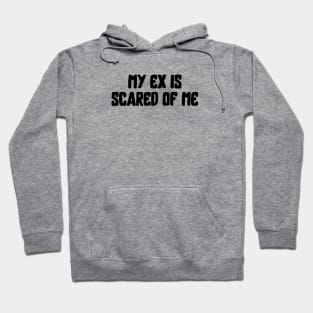 My Ex Is Scared Of Me Hoodie